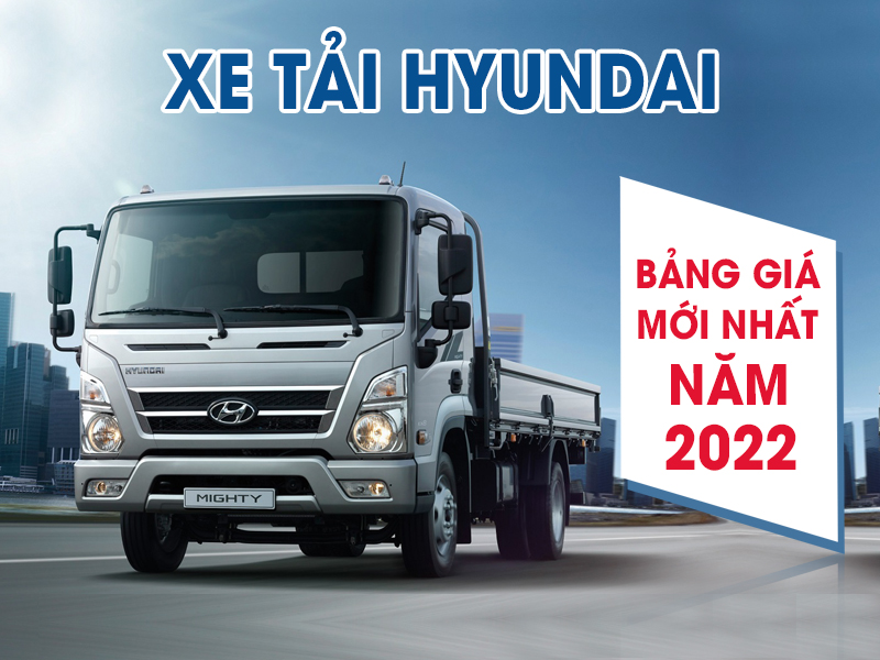 Bảng giá xe tải Hyundai Mới nhất năm 2022